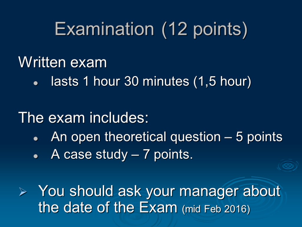 Examination (12 points) Written exam lasts 1 hour 30 minutes (1,5 hour) The exam